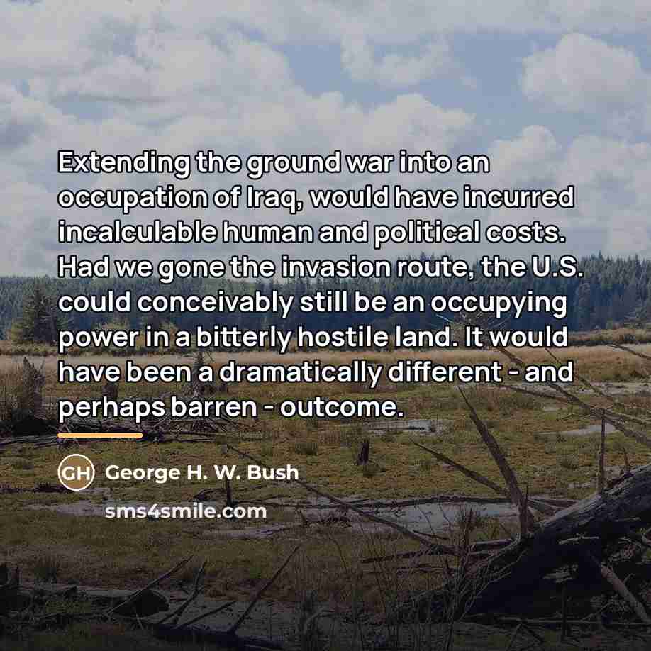 “Extending the ground war into an occupation of Iraq, would…” quote by George H. W. Bush