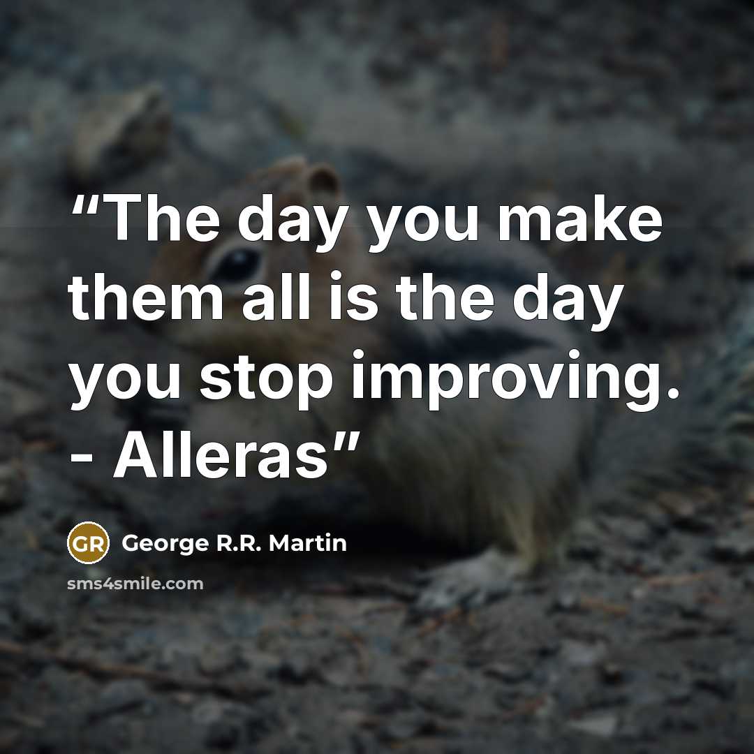 “The day you make them all is the day you stop improving. - Alleras” quote by George R.R. Martin