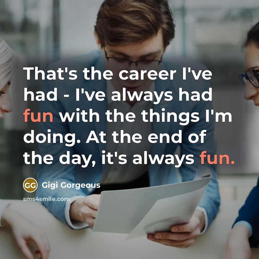“That's the career I've had - I've always had fun…” quote by Gigi Gorgeous