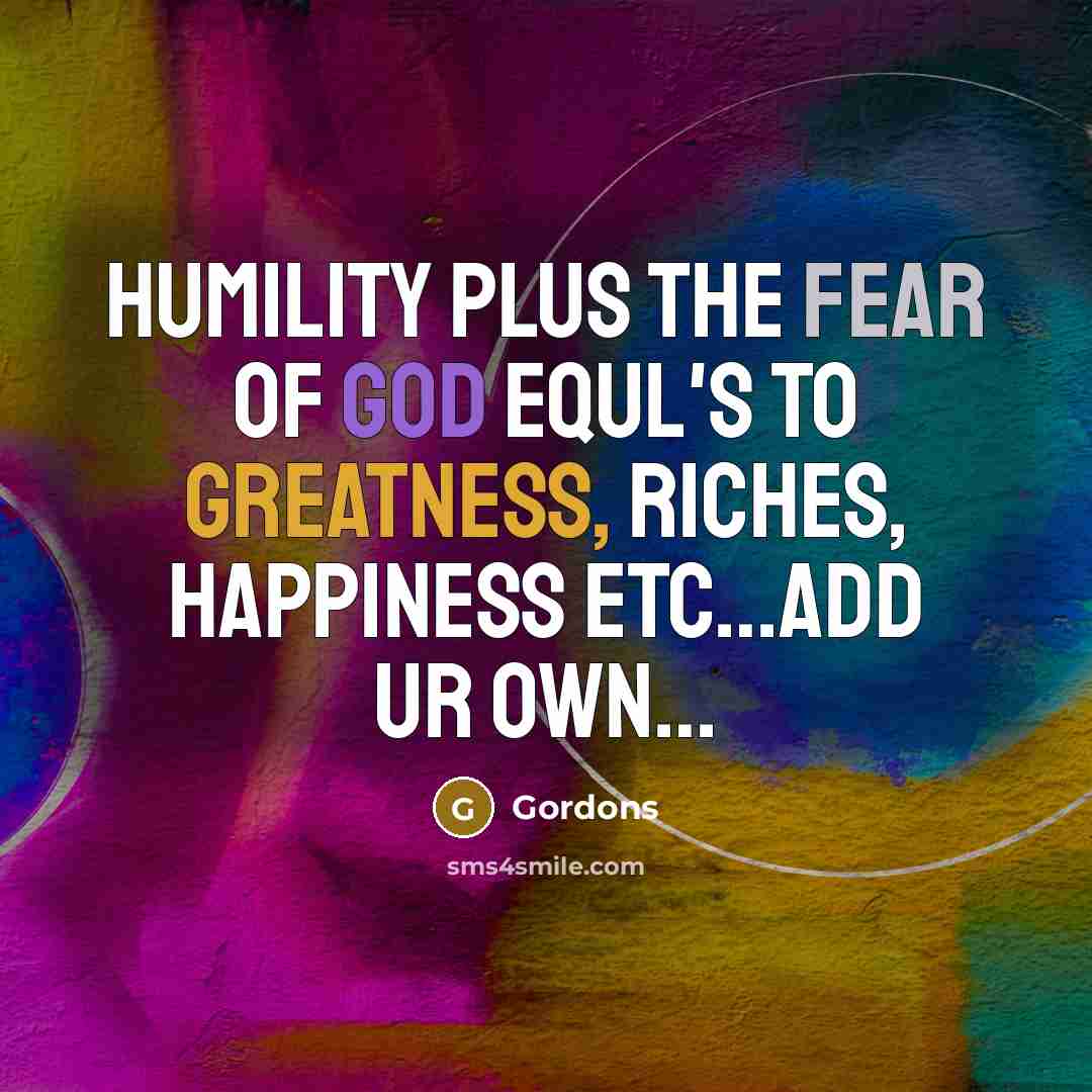 “Humility plus the fear of God equl's to greatness, riches,…” quote by Gordons