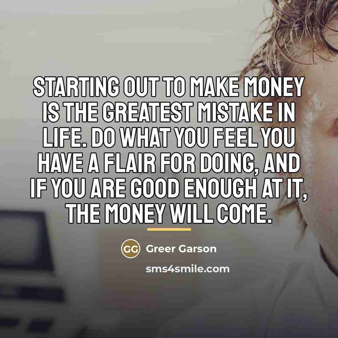 “Starting out to make money is the greatest mistake in…” quote by Greer Garson