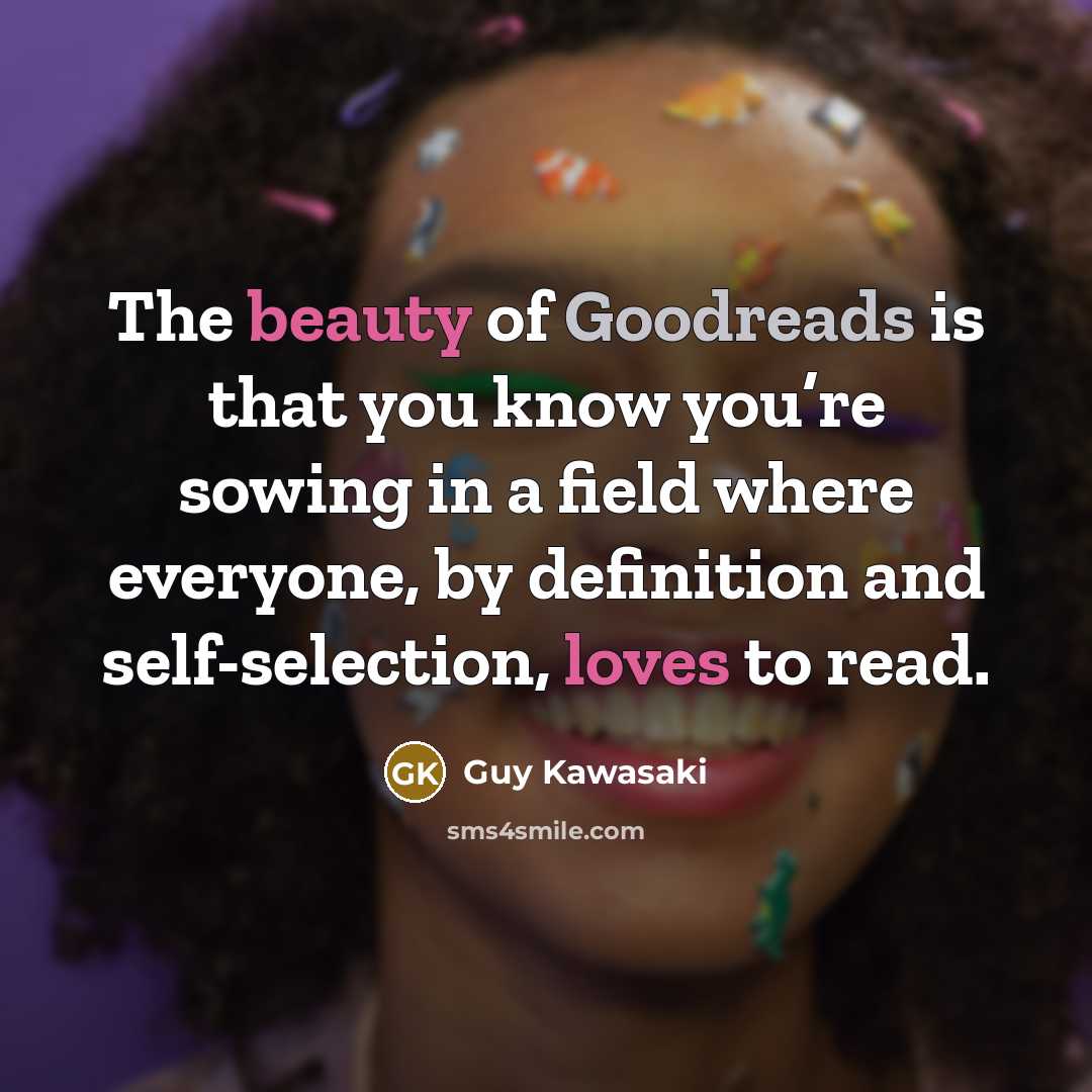“The beauty of Goodreads is that you know you’re sowing…” quote by Guy Kawasaki