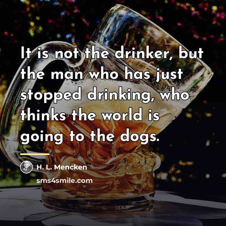 “It is not the drinker, but the man who has…” quote by H. L. Mencken