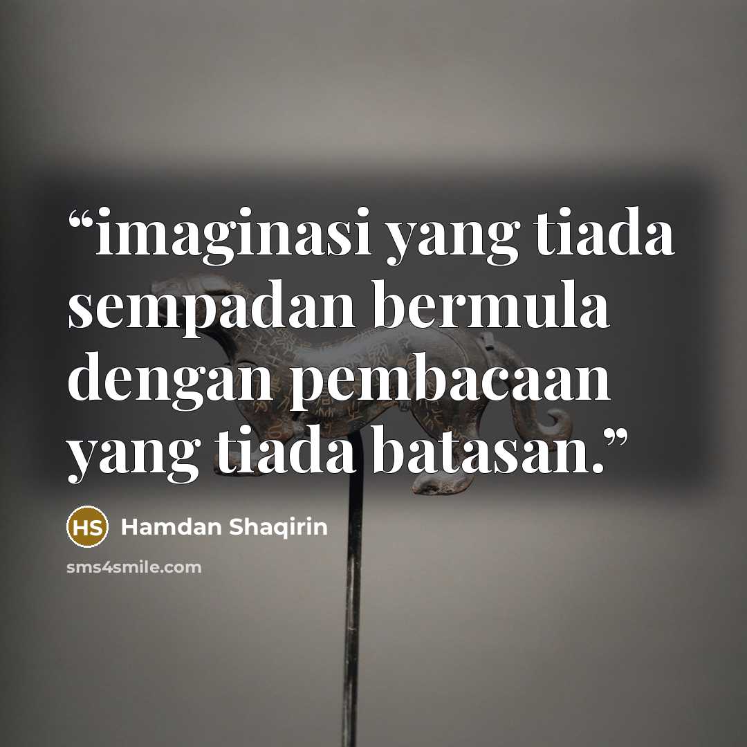 “imaginasi yang tiada sempadan bermula dengan pembacaan yang tiada batasan.” quote by Hamdan Shaqirin