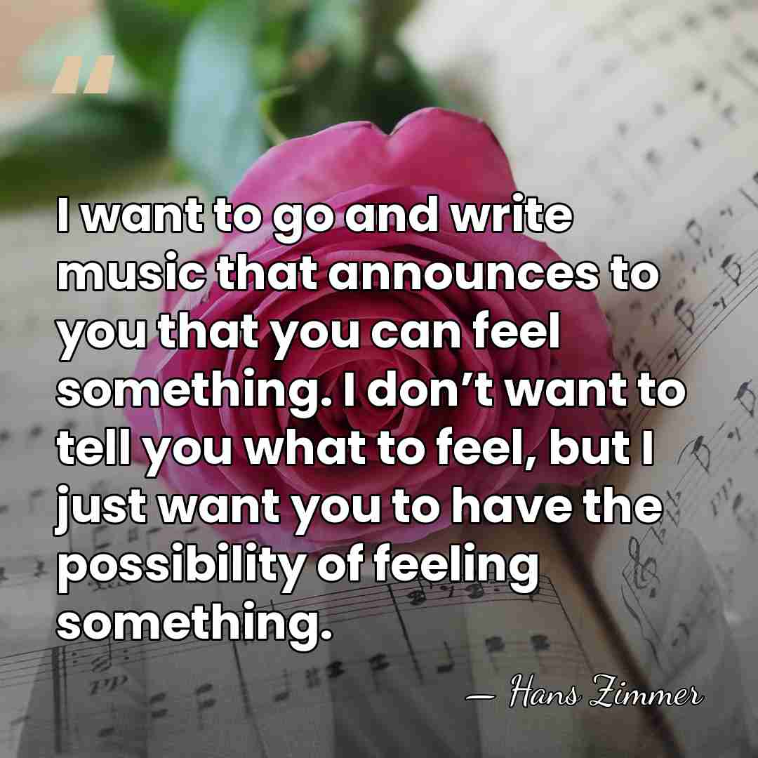 I want to go and write music that announces to you that&hellip; - Hans Zimmer