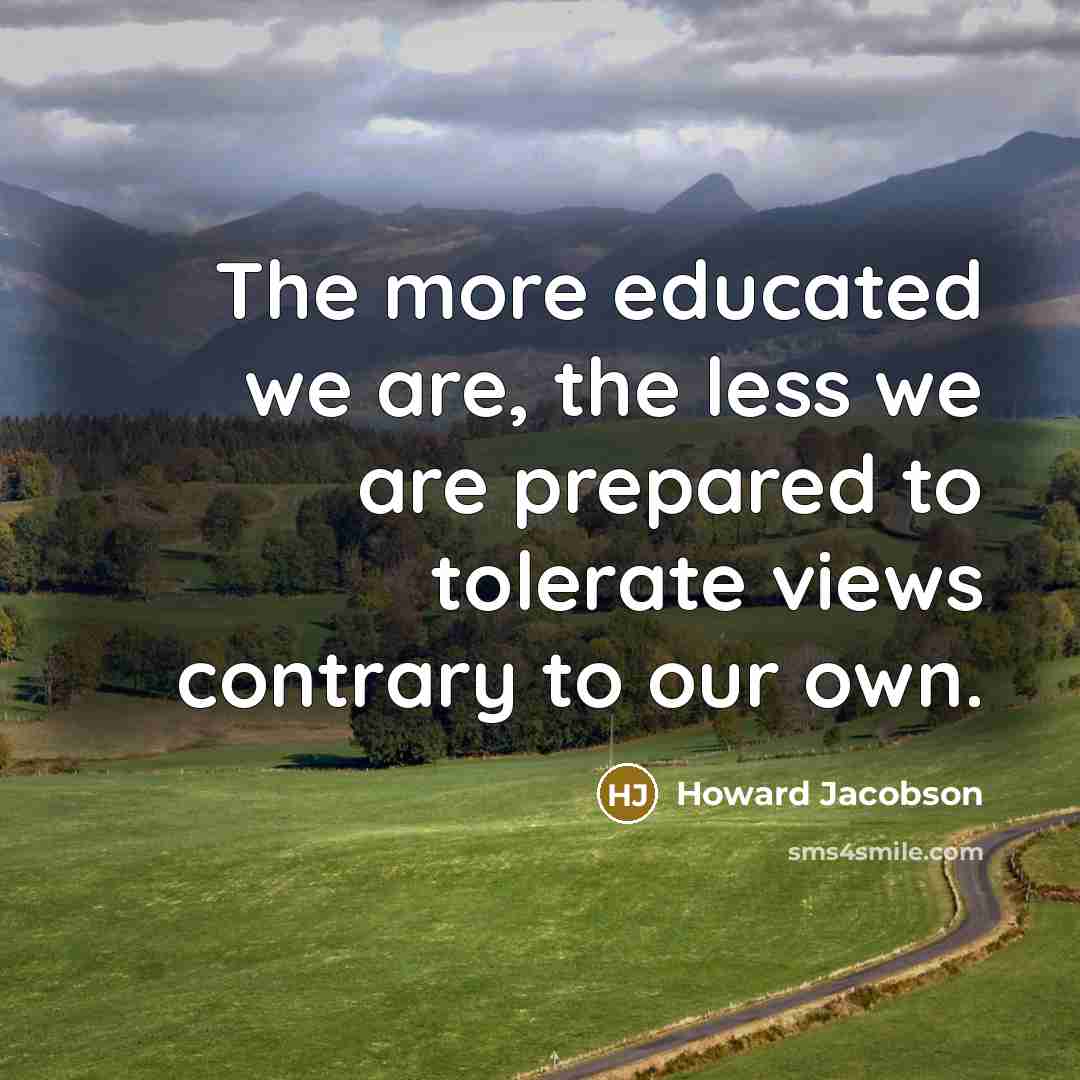 “The more educated we are, the less we are prepared…” quote by Howard Jacobson