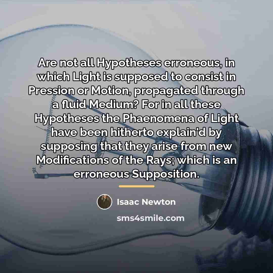 “Are not all Hypotheses erroneous, in which Light is supposed…” quote by Isaac Newton