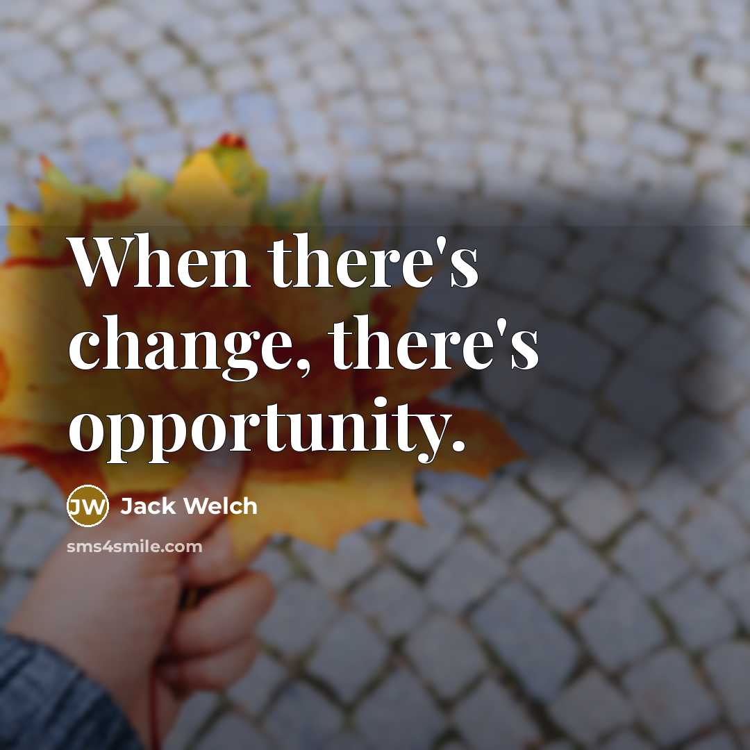 “When there's change, there's opportunity.” quote by Jack Welch
