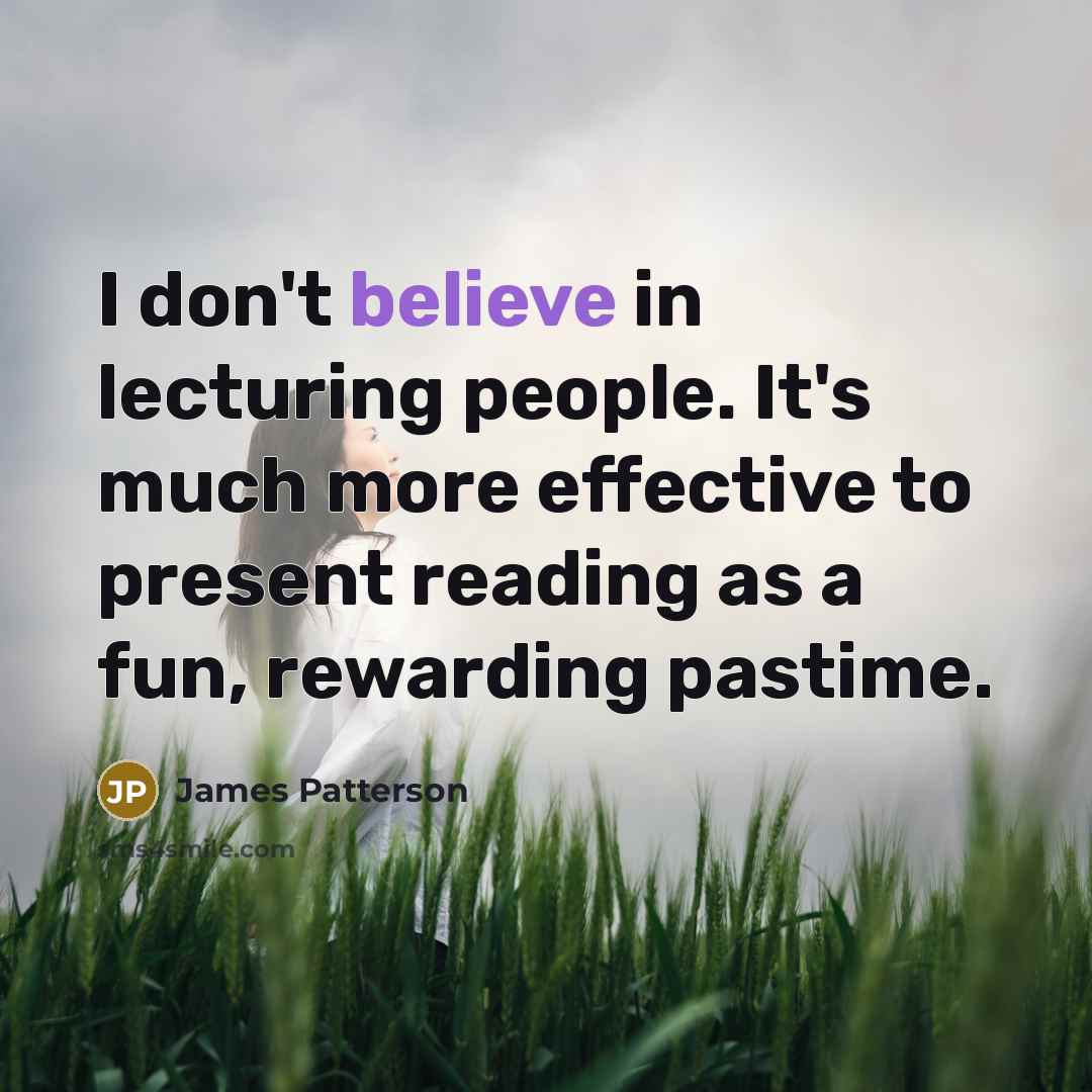 “I don't believe in lecturing people. It's much more effective…” quote by James Patterson