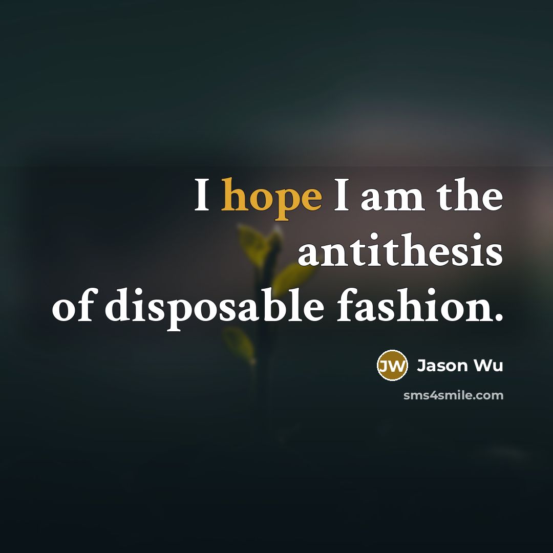 “I hope I am the antithesis of disposable fashion.…” quote by Jason Wu