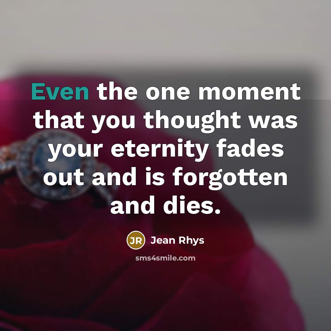 “Even the one moment that you thought was your eternity…” quote by Jean Rhys