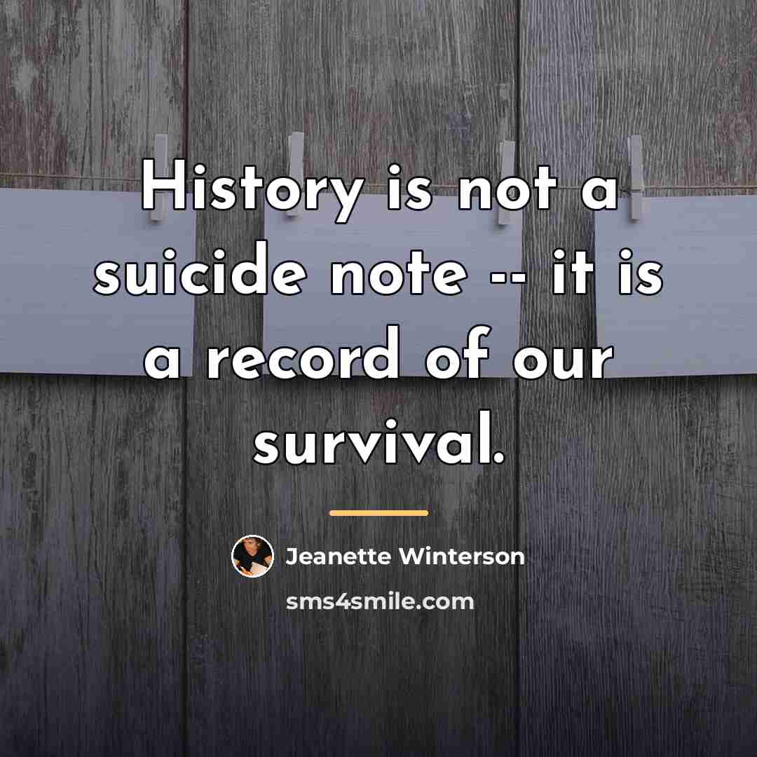 “History is not a suicide note -- it is a…” quote by Jeanette Winterson