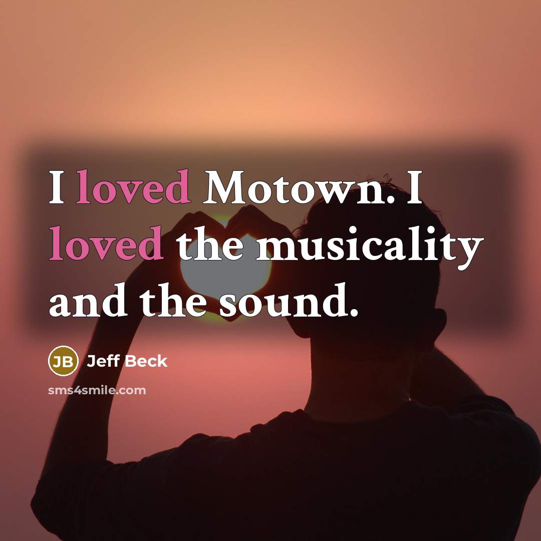 “I loved Motown. I loved the musicality and the sound.…” quote by Jeff Beck