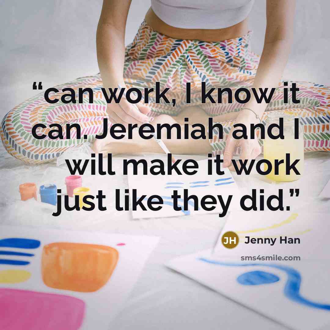 “can work, I know it can. Jeremiah and I will make it work just like they did.” quote by Jenny Han