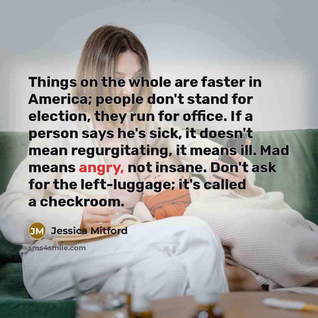 “Things on the whole are faster in America; people don't…” quote by Jessica Mitford