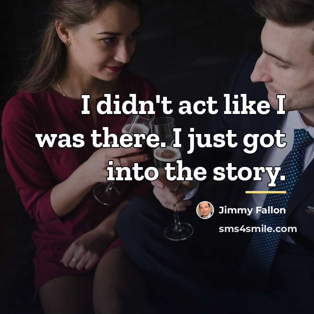 “I didn't act like I was there. I just got…” quote by Jimmy Fallon