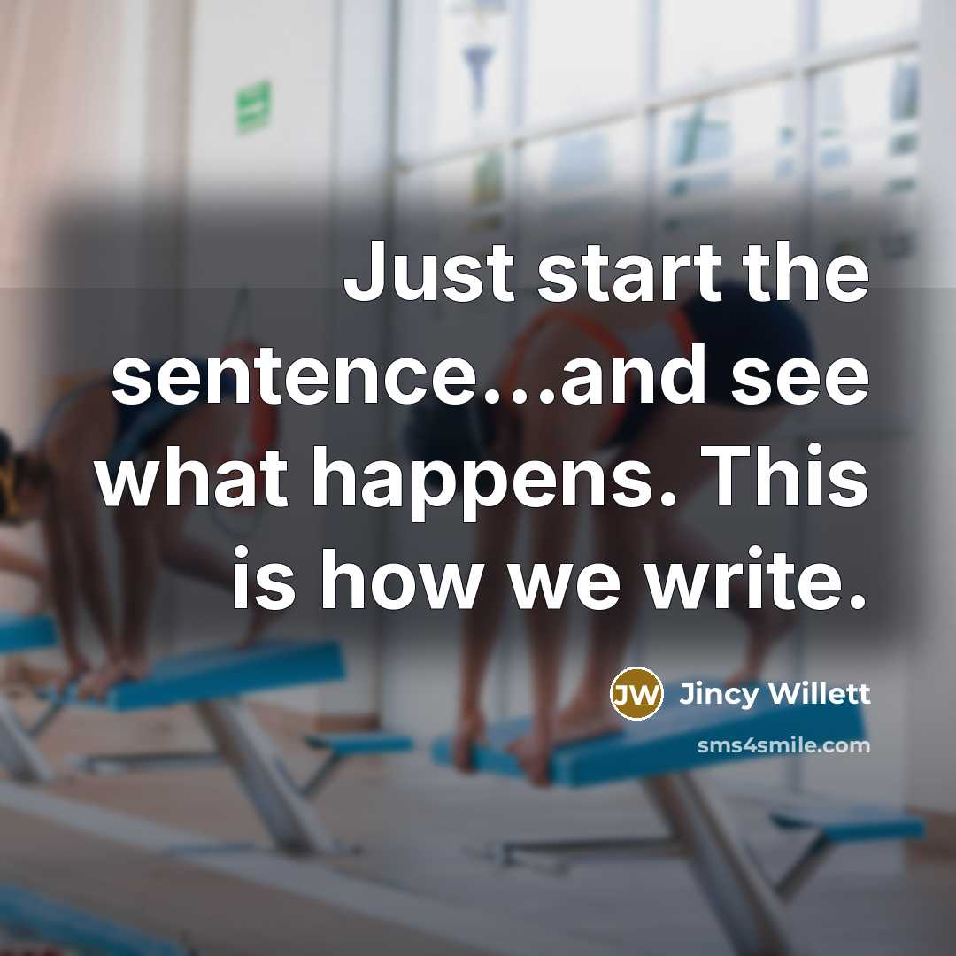 “Just start the sentence...and see what happens. This is how…” quote by Jincy Willett