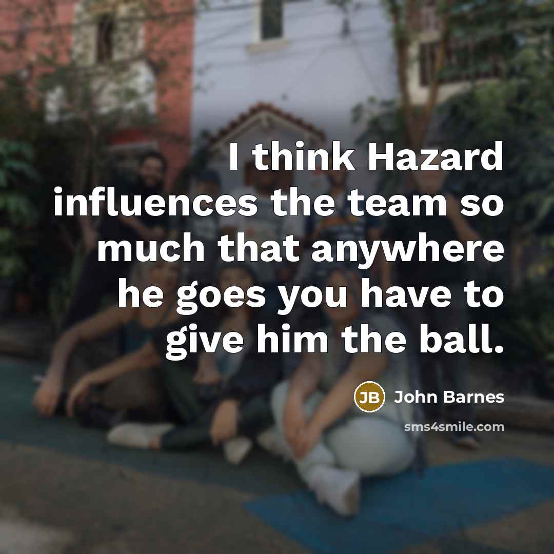 “I think Hazard influences the team so much that anywhere…” quote by John Barnes