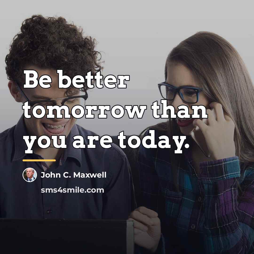 “Be better tomorrow than you are today.…” quote by John C. Maxwell