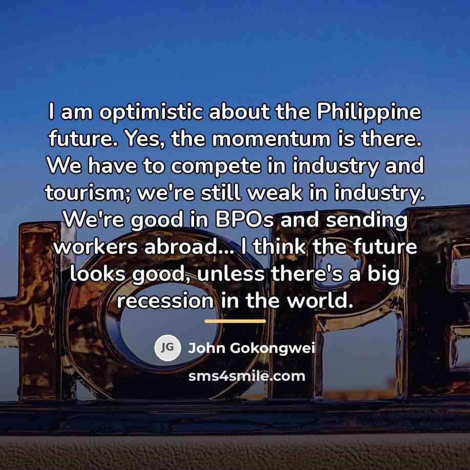 “I am optimistic about the Philippine future. Yes, the momentum…” quote by John Gokongwei