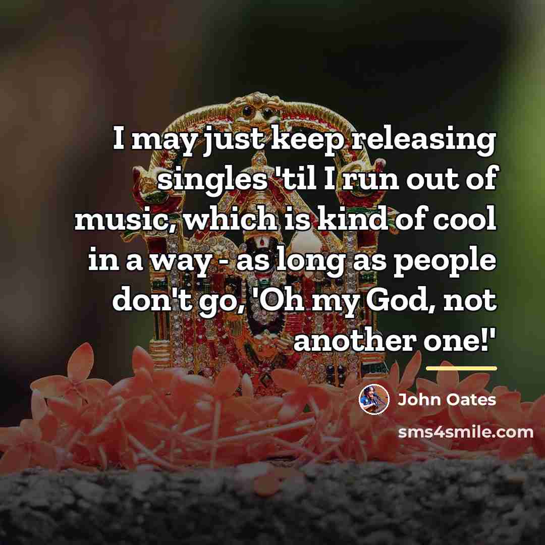 “I may just keep releasing singles 'til I run out…” quote by John Oates