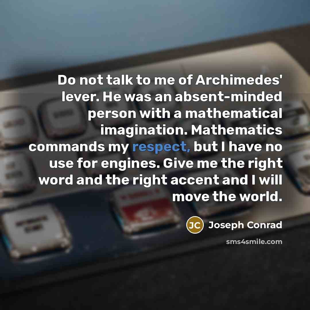 “Do not talk to me of Archimedes' lever. He was…” quote by Joseph Conrad