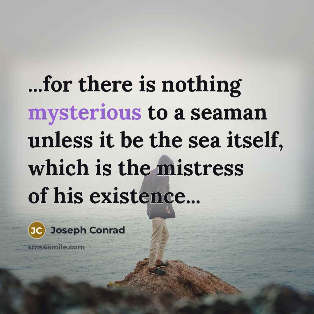 “...for there is nothing mysterious to a seaman unless it…” quote by Joseph Conrad