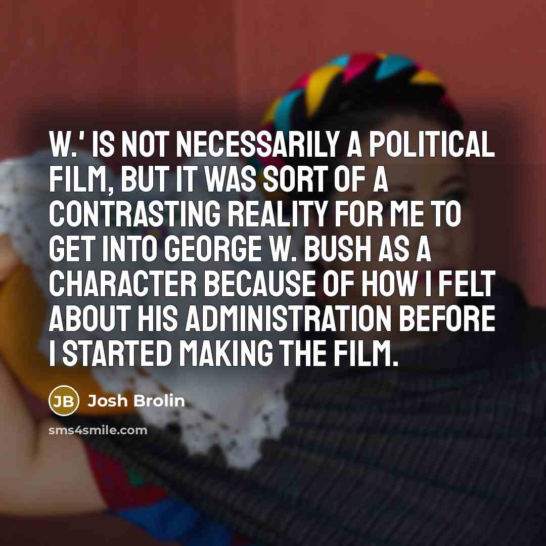 “W.' is not necessarily a political film, but it was…” quote by Josh Brolin