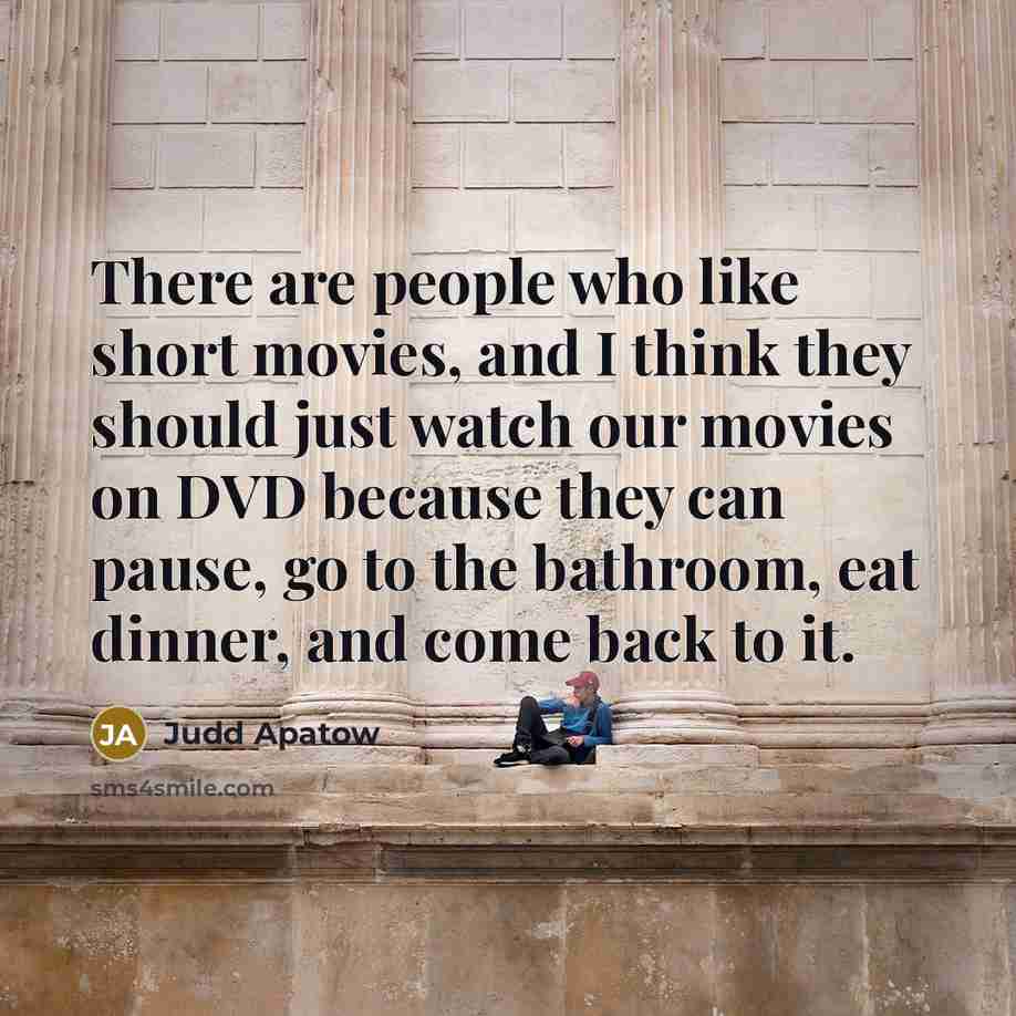 “There are people who like short movies, and I think…” quote by Judd Apatow