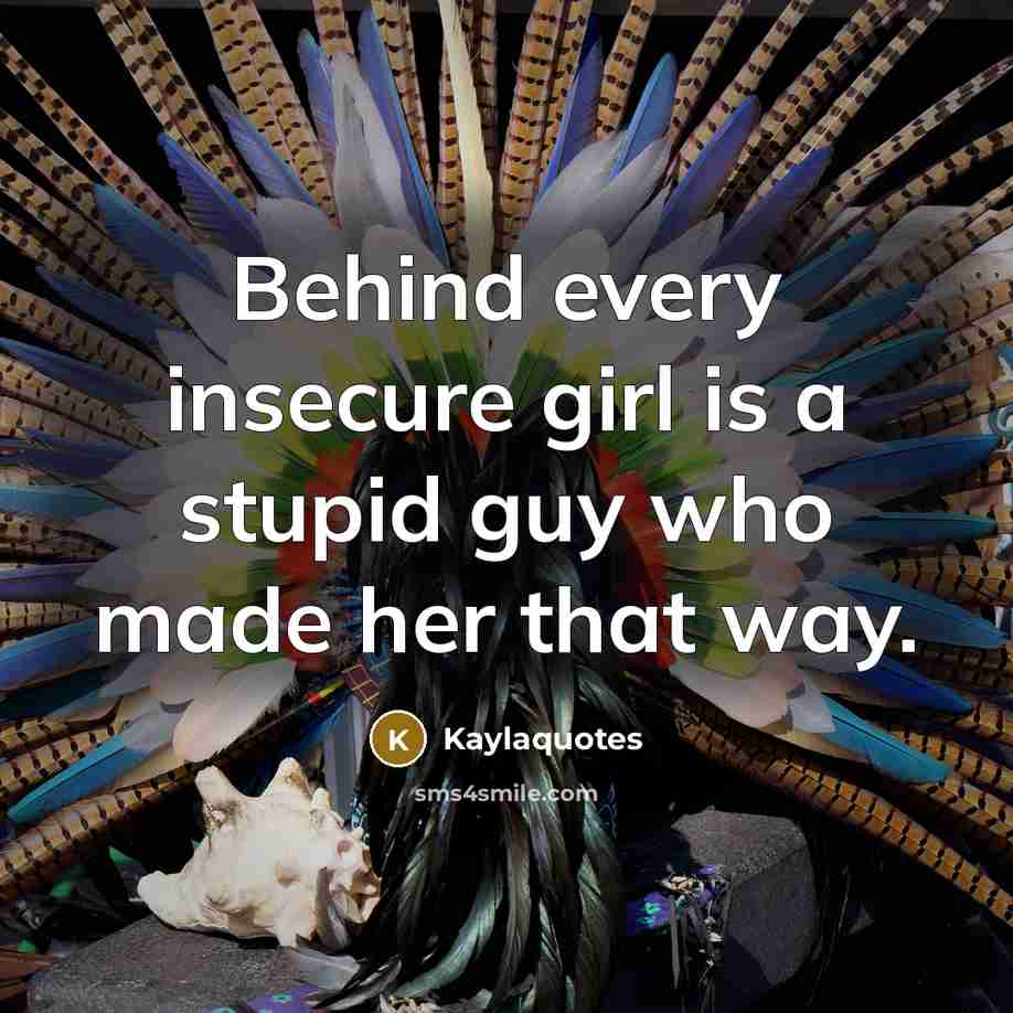 “Behind every insecure girl is a stupid guy who made…” quote by Kaylaquotes