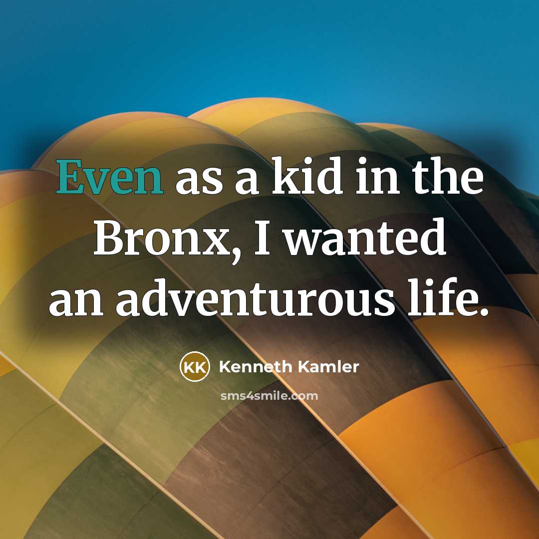 “Even as a kid in the Bronx, I wanted an…” quote by Kenneth Kamler