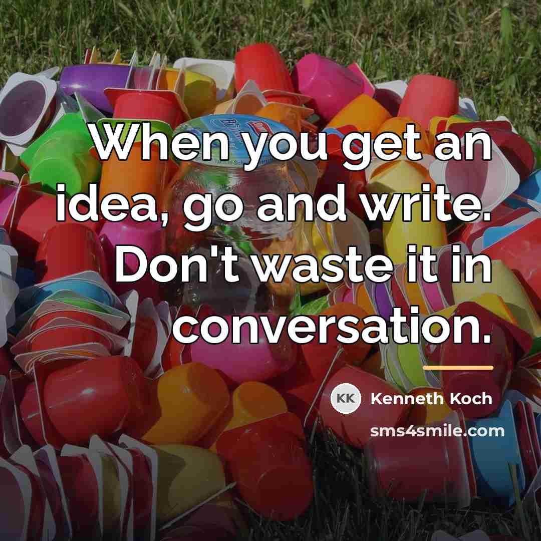 “When you get an idea, go and write. Don't waste…” quote by Kenneth Koch