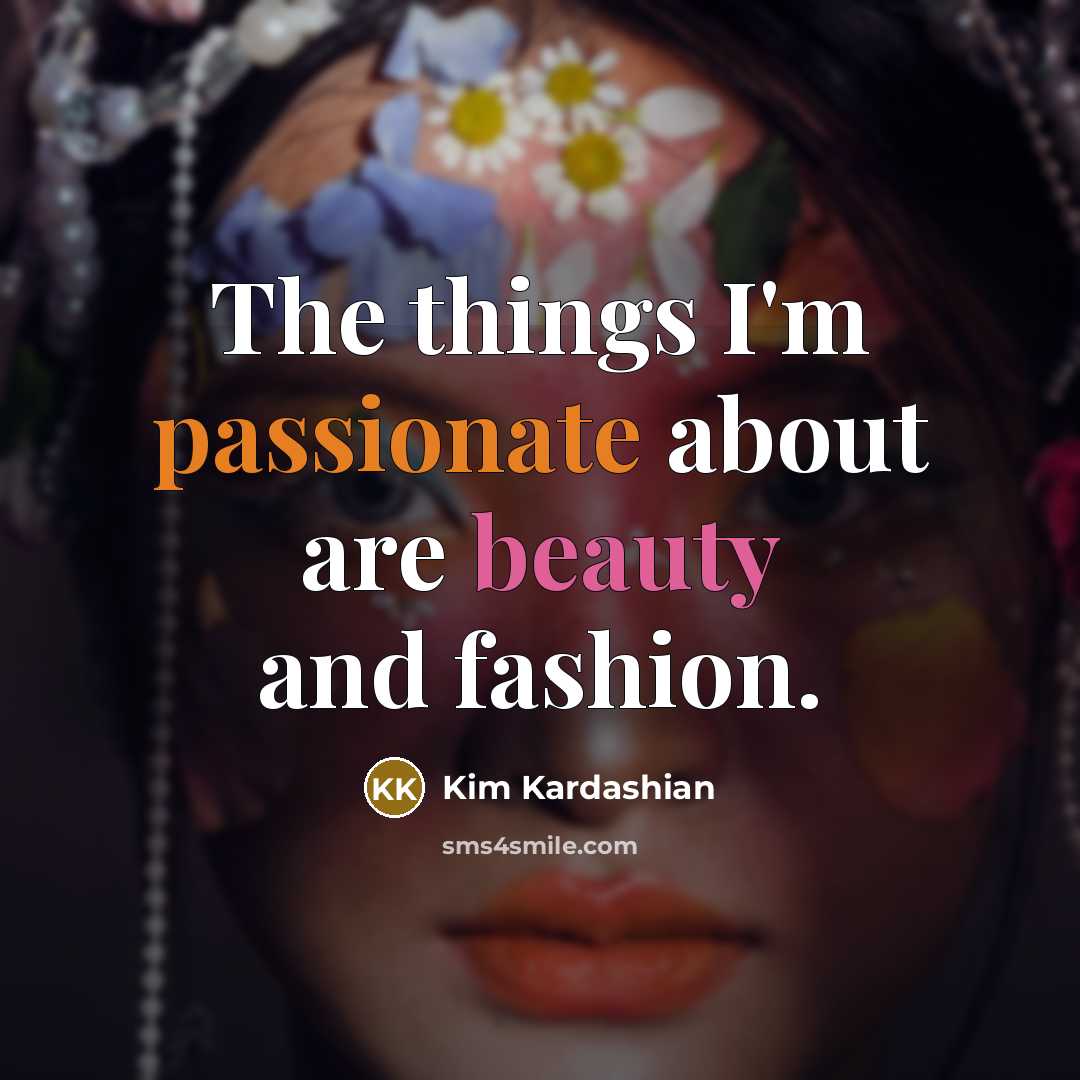 “The things I'm passionate about are beauty and fashion.…” quote by Kim Kardashian