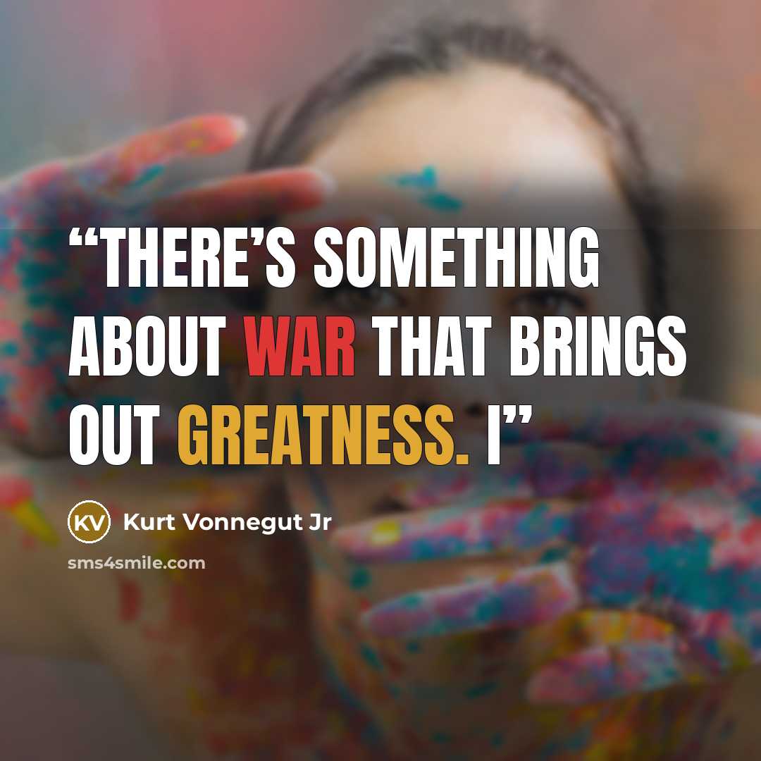 “There’s something about war that brings out greatness. I” quote by Kurt Vonnegut Jr