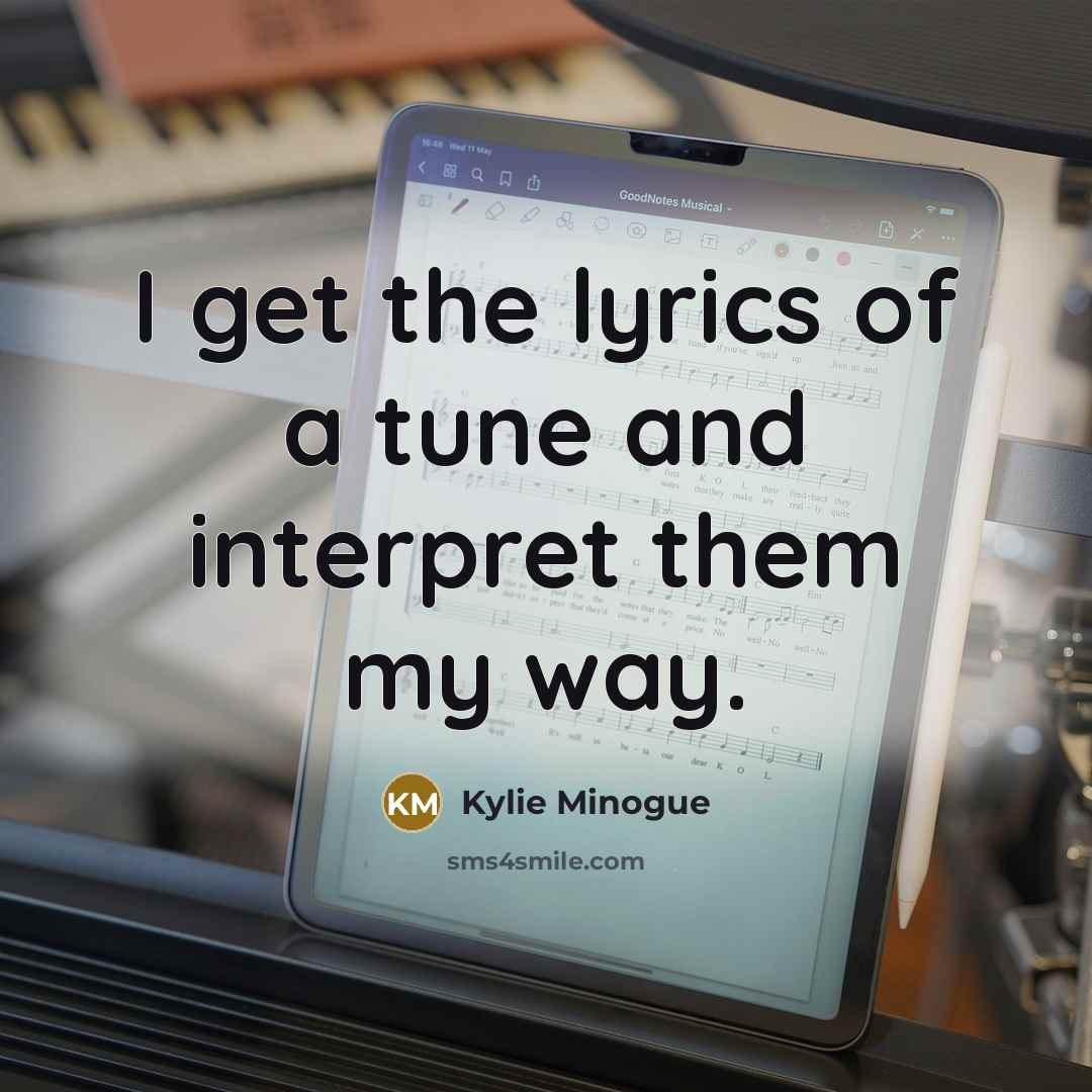“I get the lyrics of a tune and interpret them my way.” quote by Kylie Minogue