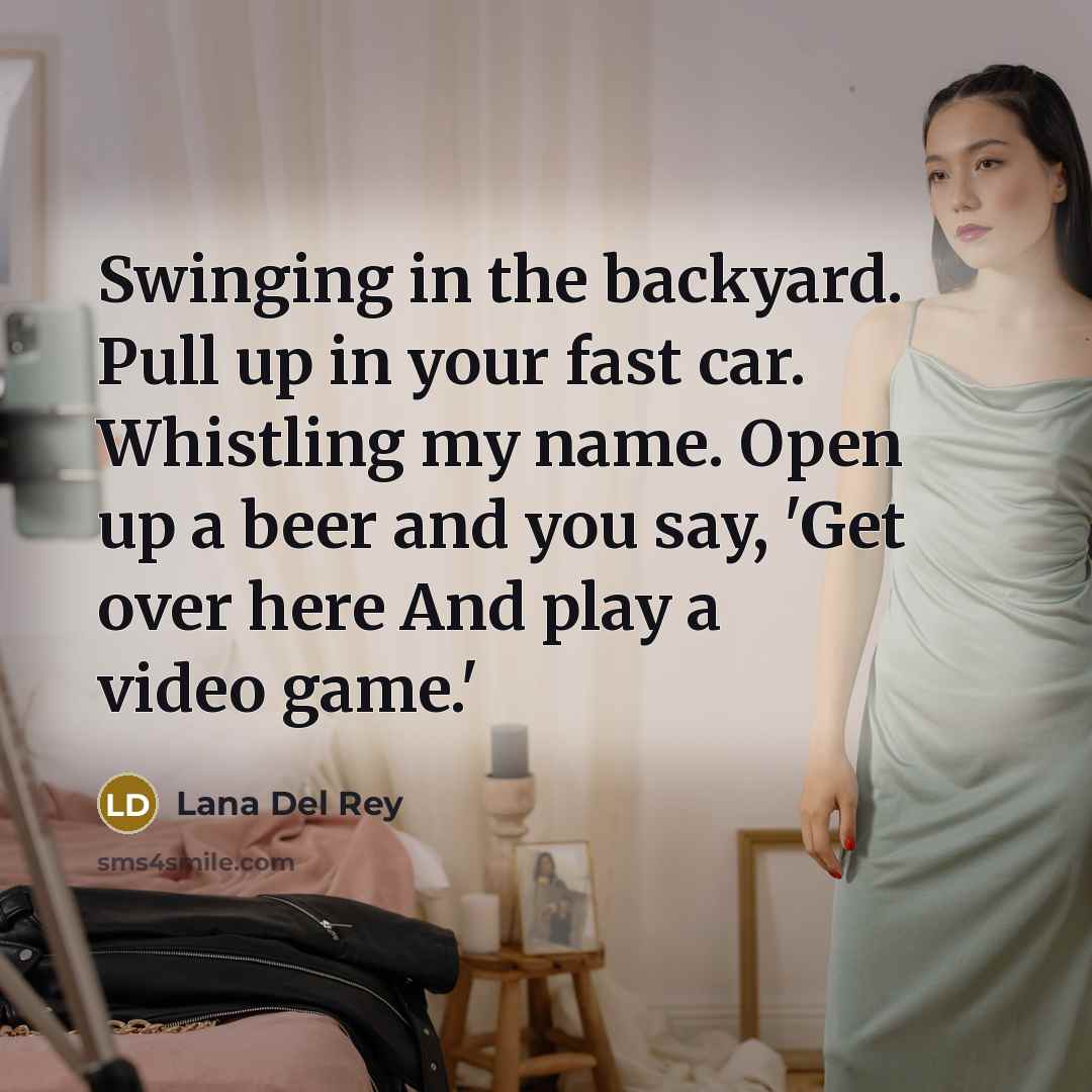 “Swinging in the backyard. Pull up in your fast car.…” quote by Lana Del Rey