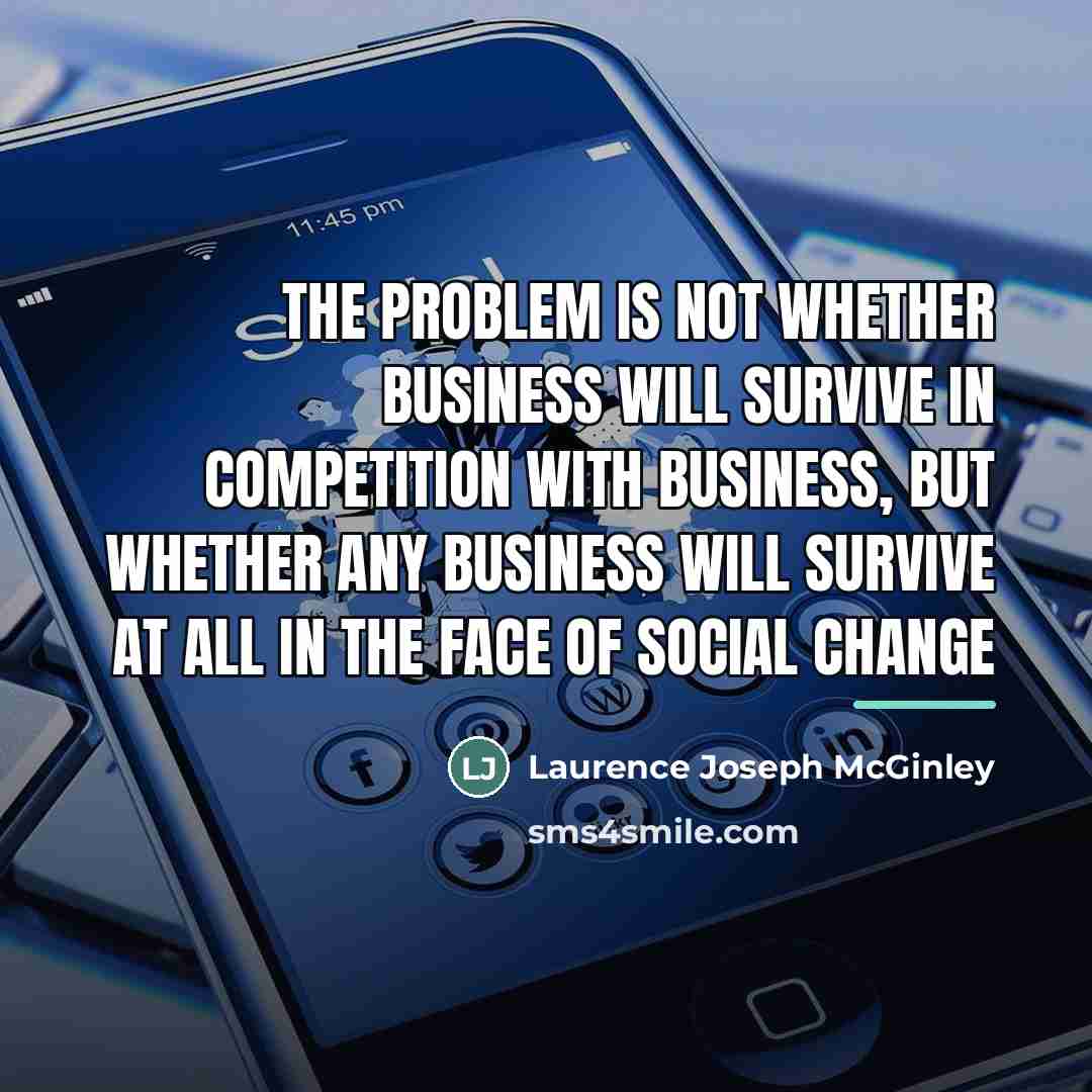 “The problem is not whether business will survive in competition…” quote by Laurence Joseph McGinley