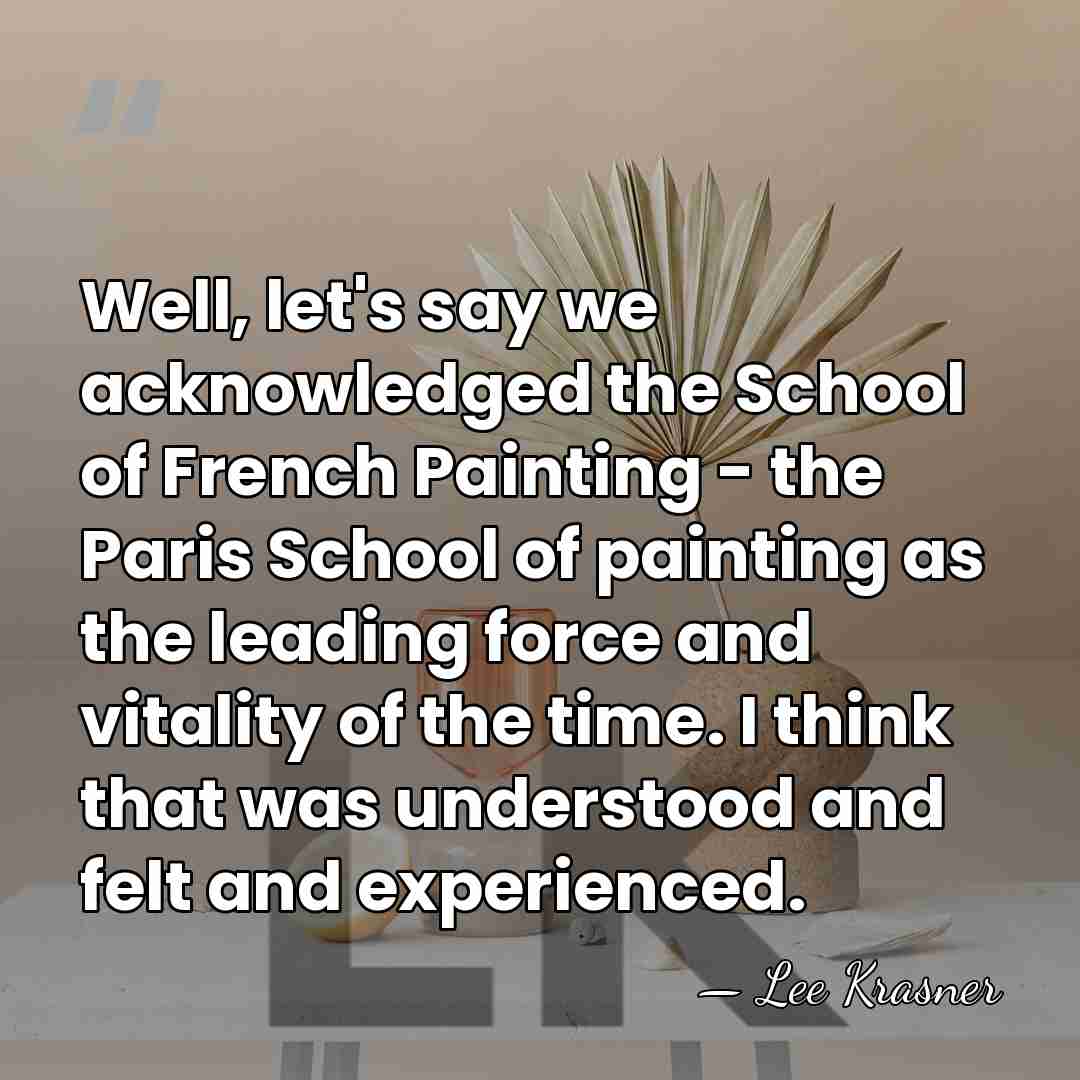 Well, let's say we acknowledged the School of French Painting - the&hellip; - Lee Krasner