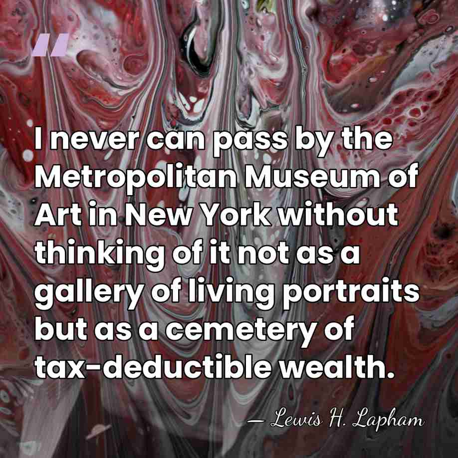 I never can pass by the Metropolitan Museum of Art in New&hellip; - Lewis H. Lapham