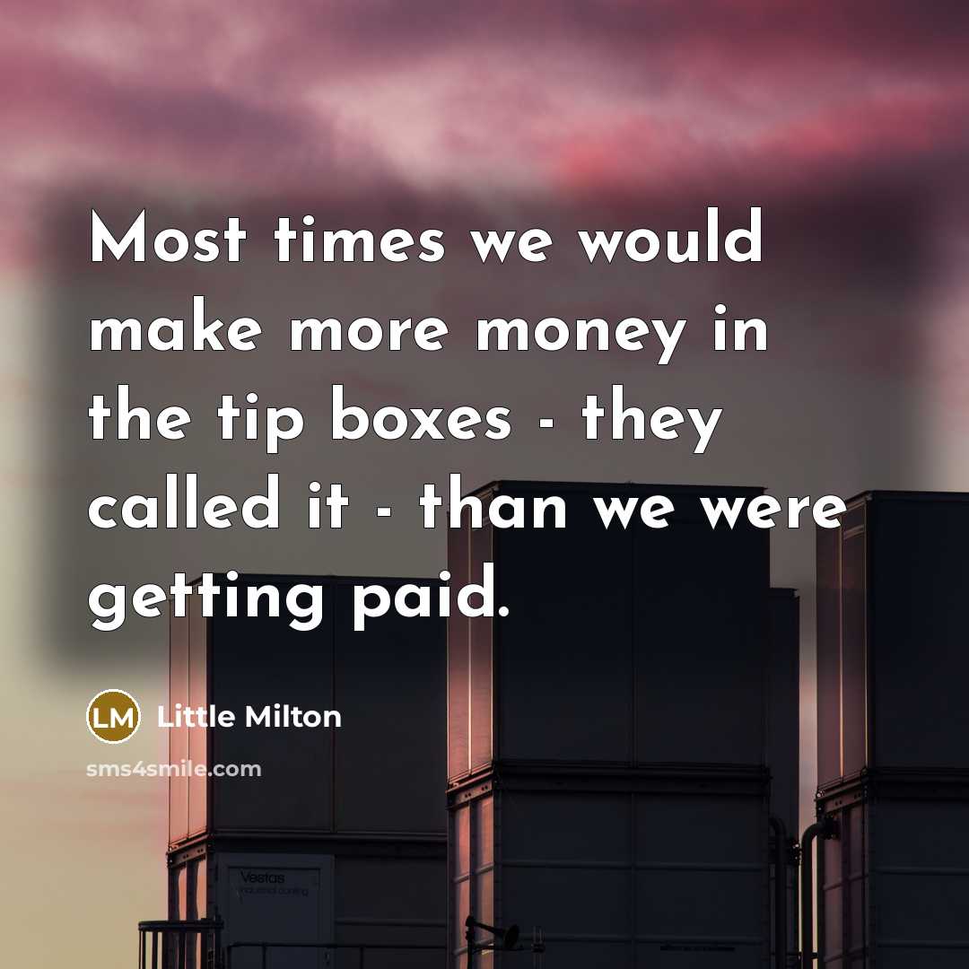 “Most times we would make more money in the tip…” quote by Little Milton