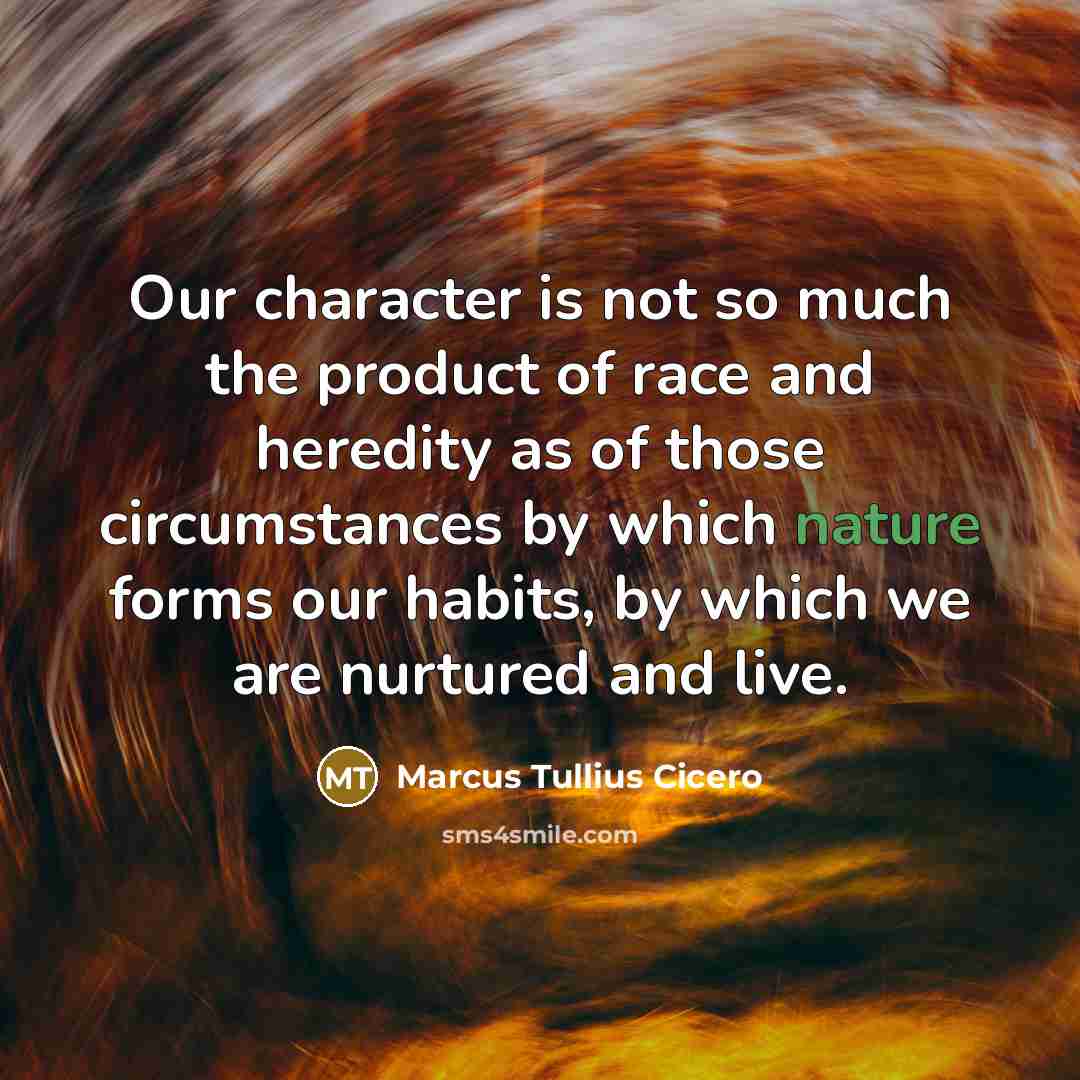 “Our character is not so much the product of race…” quote by Marcus Tullius Cicero