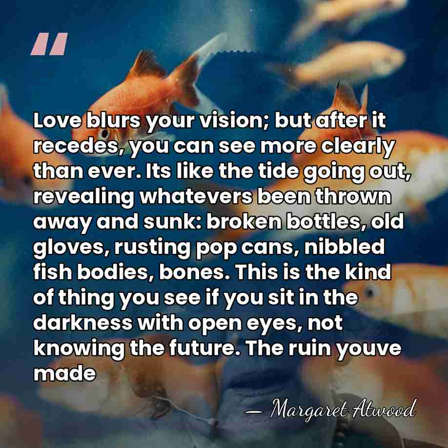 Love blurs your vision; but after it recedes, you can see more&hellip; - Margaret Atwood