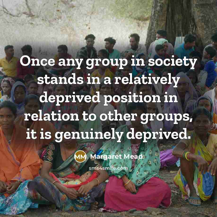 “Once any group in society stands in a relatively deprived…” quote by Margaret Mead