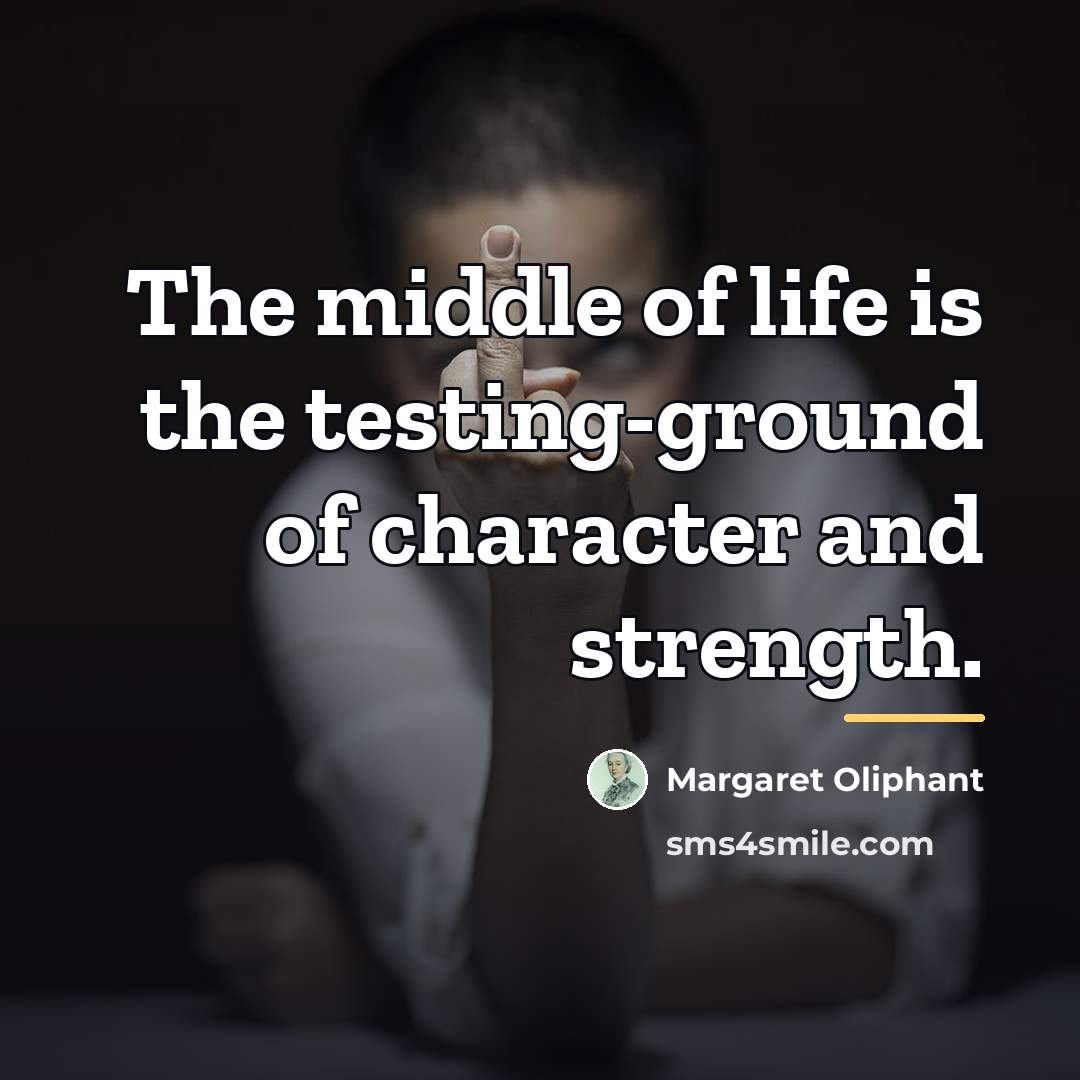 “The middle of life is the testing-ground of character and…” quote by Margaret Oliphant