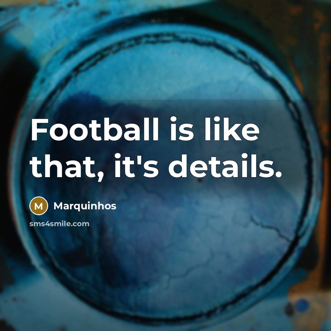 “Football is like that, it's details.…” quote by Marquinhos