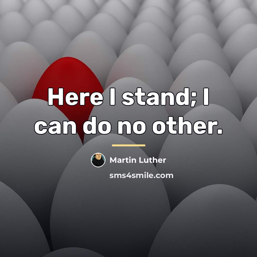 “Here I stand; I can do no other.…” quote by Martin Luther