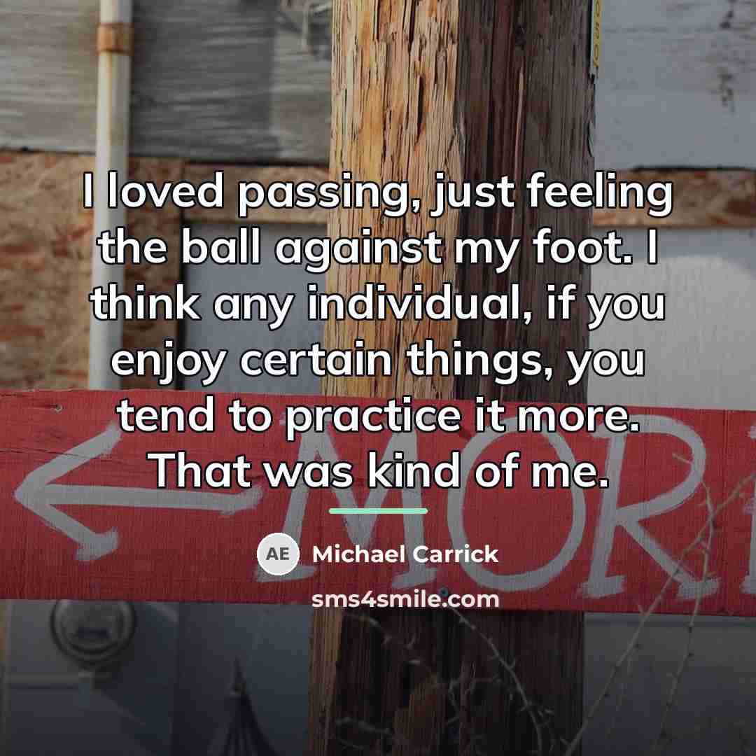 “I loved passing, just feeling the ball against my foot.…” quote by Michael Carrick
