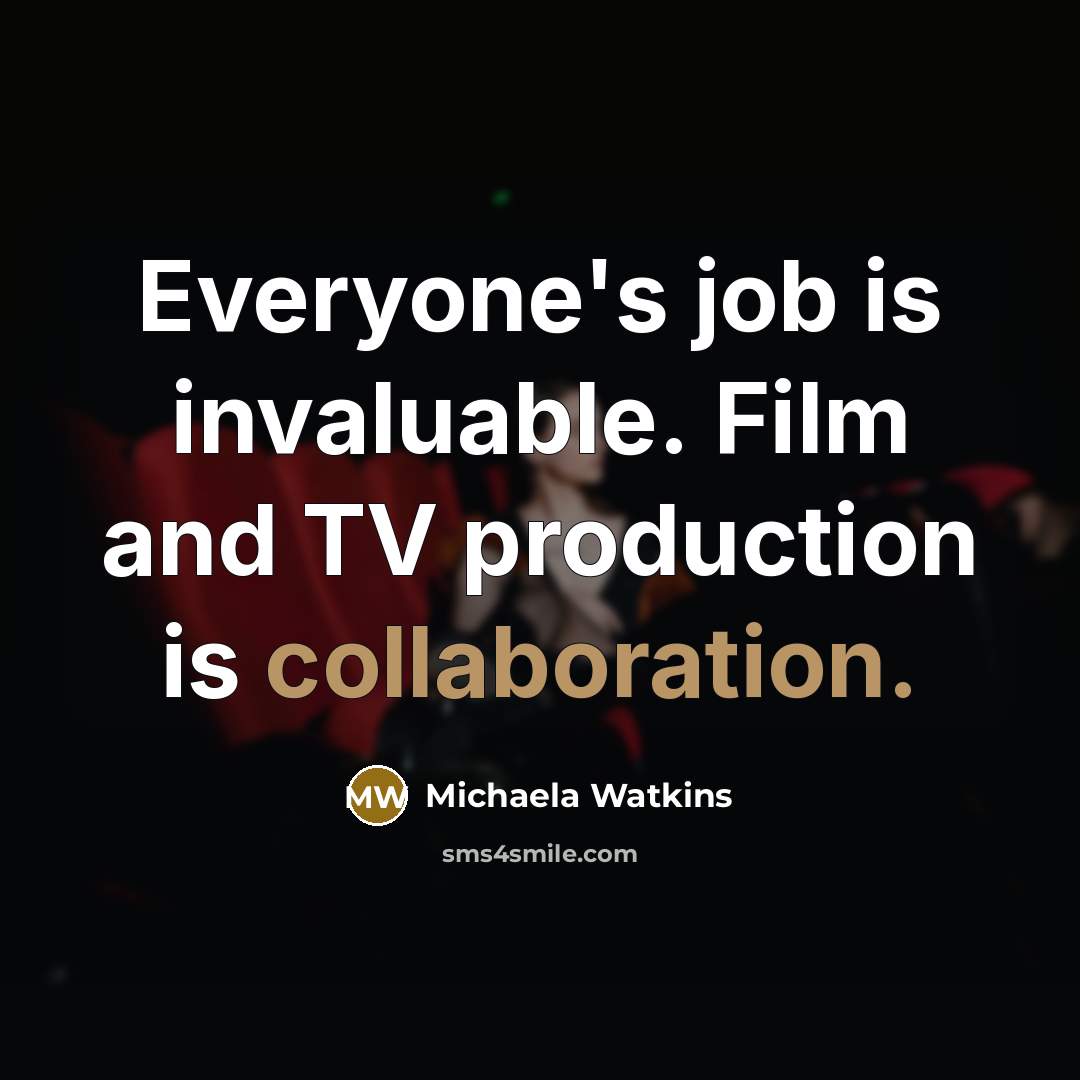 “Everyone's job is invaluable. Film and TV production is collaboration.…” quote by Michaela Watkins