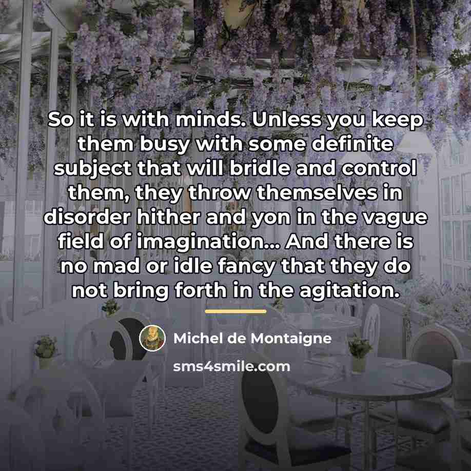“So it is with minds. Unless you keep them busy…” quote by Michel de Montaigne