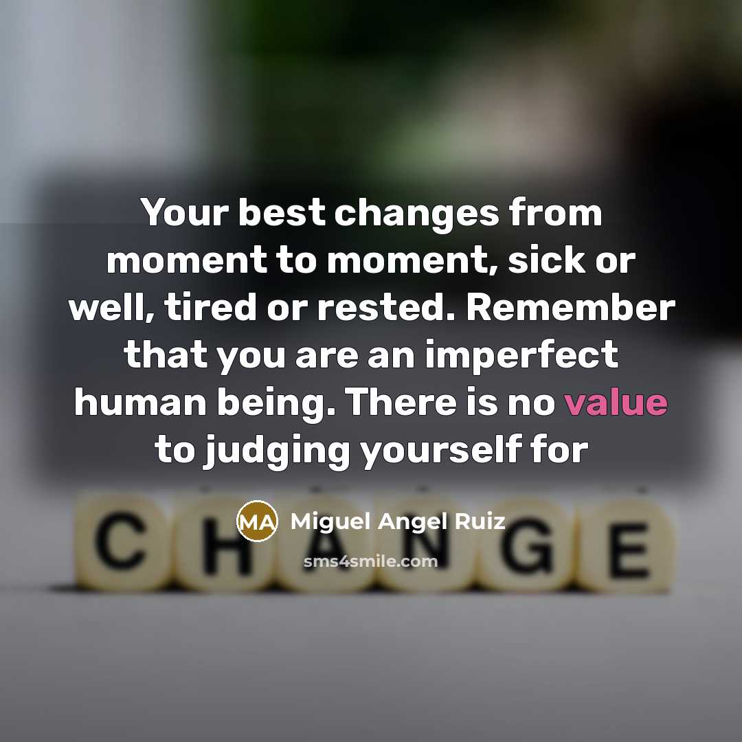 “Your best changes from moment to moment, sick or well,…” quote by Miguel Angel Ruiz